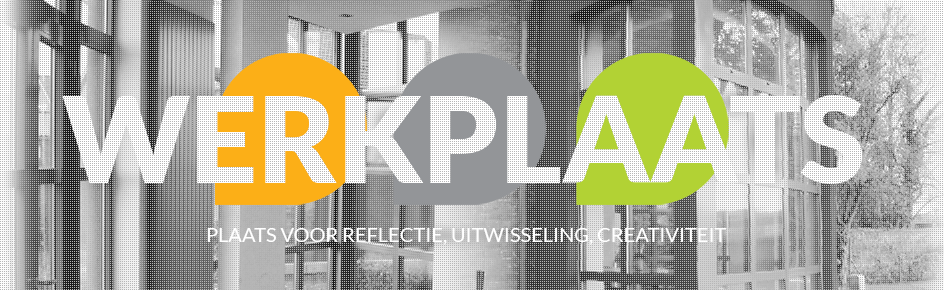 Werkplaats Plaats voor reflectie, uitwisseling, creativiteit